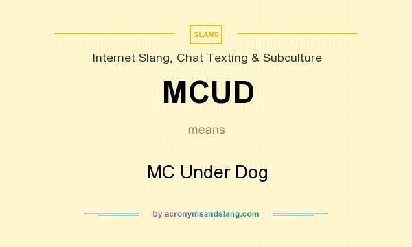 What does MCUD mean? It stands for MC Under Dog