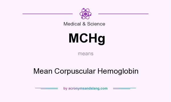 What does MCHg mean? It stands for Mean Corpuscular Hemoglobin