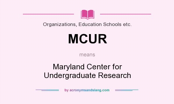 What does MCUR mean? It stands for Maryland Center for Undergraduate Research