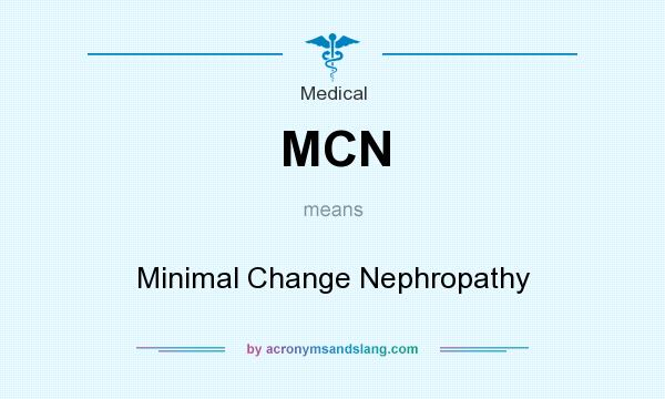 What does MCN mean? It stands for Minimal Change Nephropathy