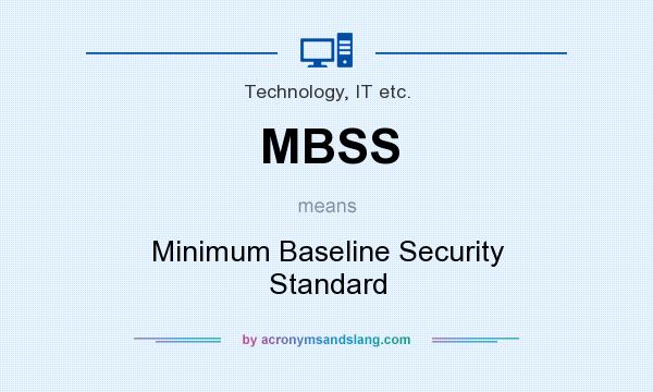 What does MBSS mean? It stands for Minimum Baseline Security Standard