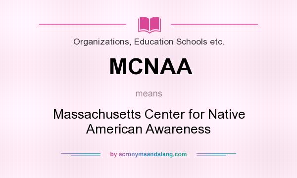 What does MCNAA mean? It stands for Massachusetts Center for Native American Awareness