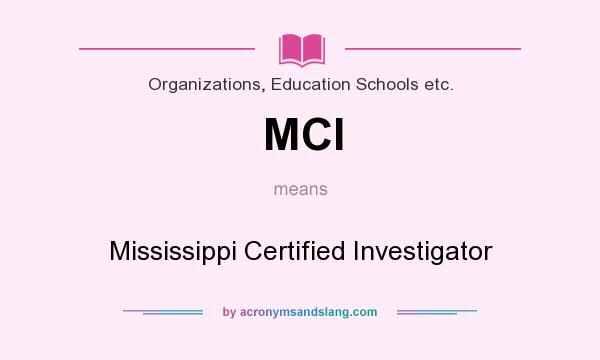 What does MCI mean? It stands for Mississippi Certified Investigator