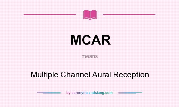 What does MCAR mean? It stands for Multiple Channel Aural Reception