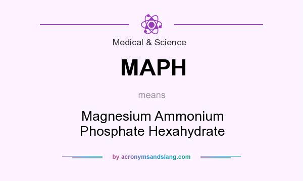 What does MAPH mean? It stands for Magnesium Ammonium Phosphate Hexahydrate
