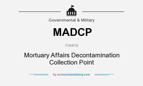 What does MADCP mean? It stands for Mortuary Affairs Decontamination Collection Point