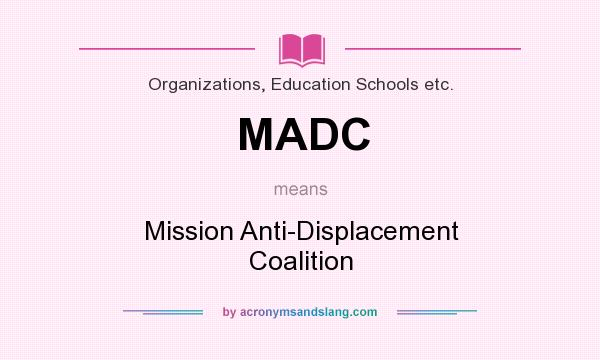 What does MADC mean? It stands for Mission Anti-Displacement Coalition