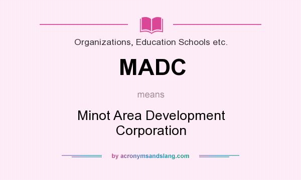 What does MADC mean? It stands for Minot Area Development Corporation