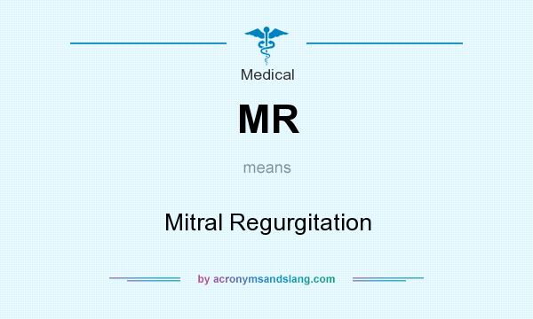 What does MR mean? It stands for Mitral Regurgitation