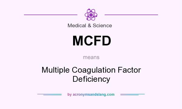 What does MCFD mean? It stands for Multiple Coagulation Factor Deficiency