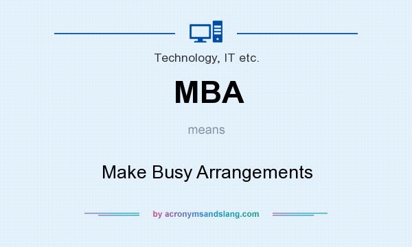 What does MBA mean? It stands for Make Busy Arrangements