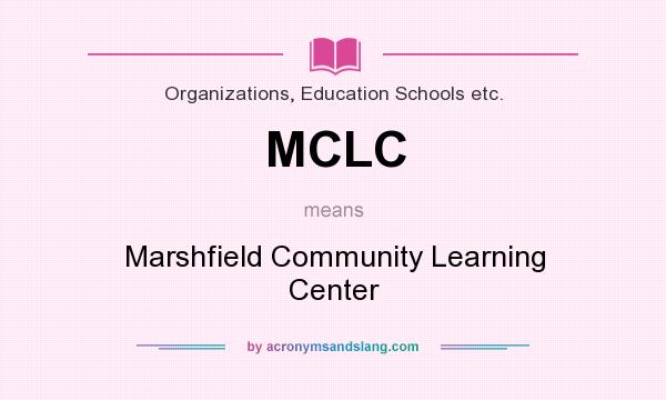 What does MCLC mean? It stands for Marshfield Community Learning Center