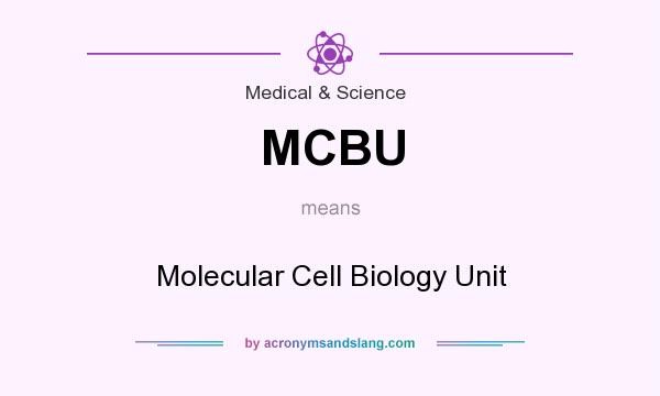 What does MCBU mean? It stands for Molecular Cell Biology Unit