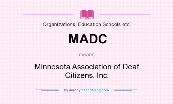 What does MADC mean? It stands for Minnesota Association of Deaf Citizens, Inc.