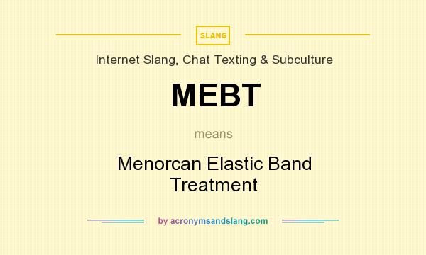What does MEBT mean? It stands for Menorcan Elastic Band Treatment