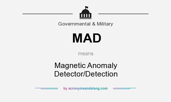What does MAD mean? It stands for Magnetic Anomaly Detector/Detection
