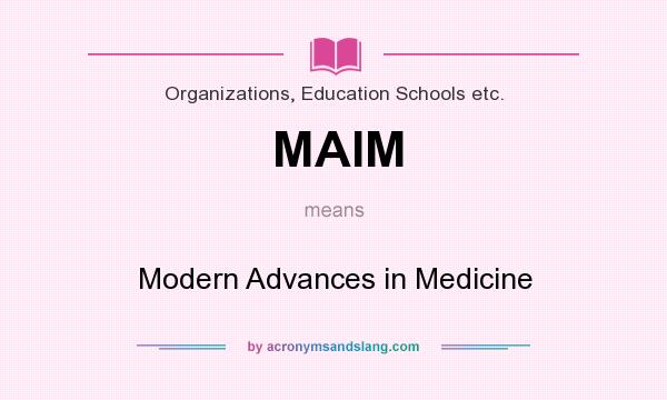 What does MAIM mean? It stands for Modern Advances in Medicine