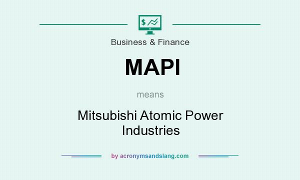 What does MAPI mean? It stands for Mitsubishi Atomic Power Industries
