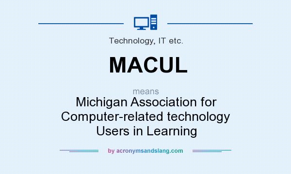 What does MACUL mean? It stands for Michigan Association for Computer-related technology Users in Learning