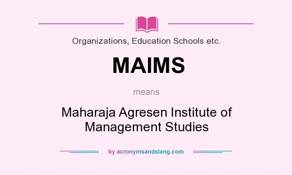 What does MAIMS mean? It stands for Maharaja Agresen Institute of Management Studies