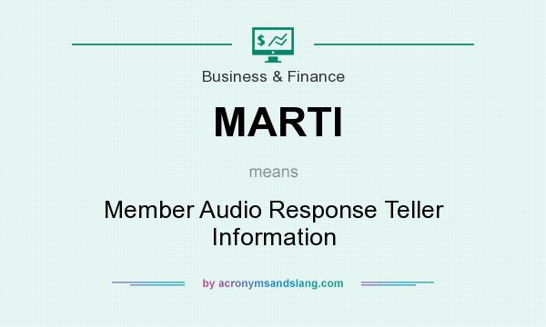 What does MARTI mean? It stands for Member Audio Response Teller Information