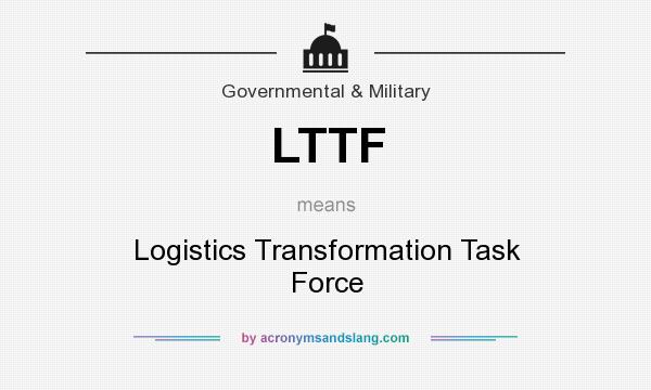 What does LTTF mean? It stands for Logistics Transformation Task Force