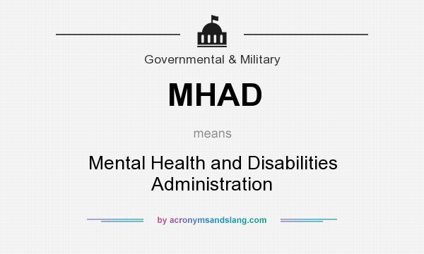 What does MHAD mean? It stands for Mental Health and Disabilities Administration