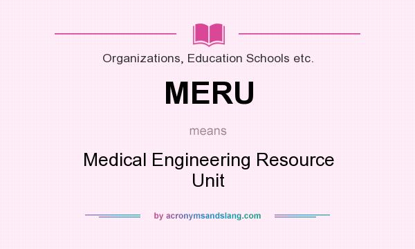 What does MERU mean? It stands for Medical Engineering Resource Unit