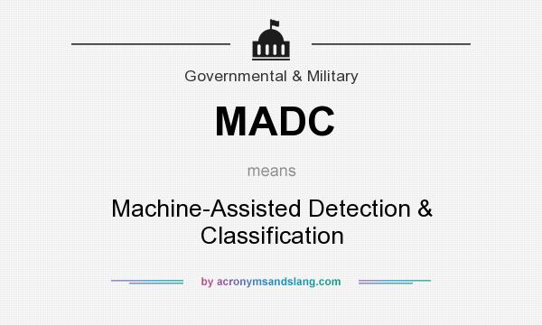 What does MADC mean? It stands for Machine-Assisted Detection & Classification
