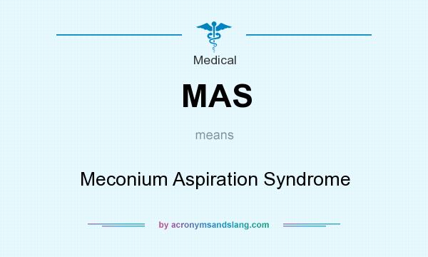 What does MAS mean? It stands for Meconium Aspiration Syndrome