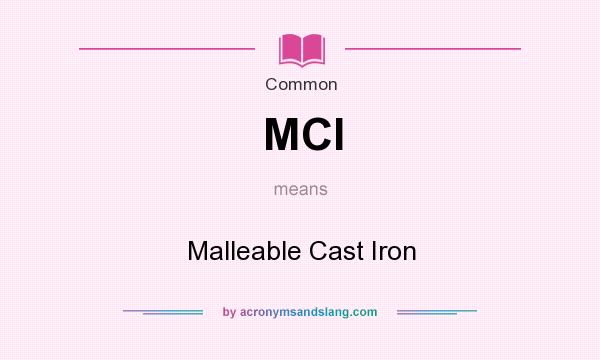 What does MCI mean? It stands for Malleable Cast Iron