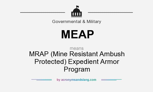 What does MEAP mean? It stands for MRAP (Mine Resistant Ambush Protected) Expedient Armor Program