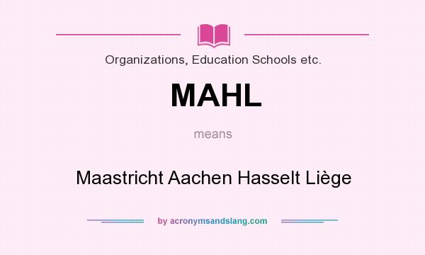 What does MAHL mean? It stands for Maastricht Aachen Hasselt Liège