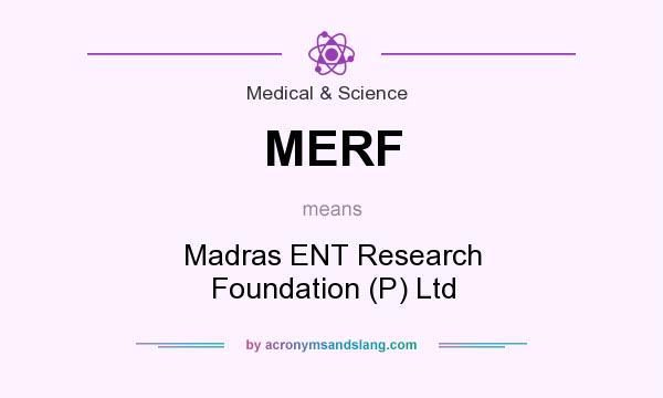 What does MERF mean? It stands for Madras ENT Research Foundation (P) Ltd