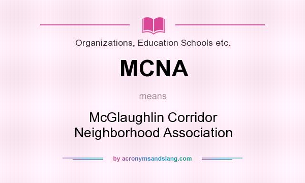 What does MCNA mean? It stands for McGlaughlin Corridor Neighborhood Association