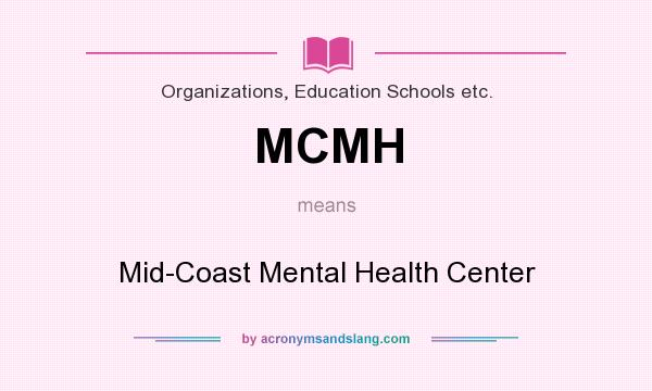 What does MCMH mean? It stands for Mid-Coast Mental Health Center