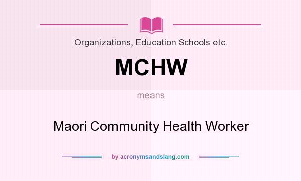 What does MCHW mean? It stands for Maori Community Health Worker