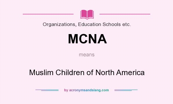 What does MCNA mean? It stands for Muslim Children of North America