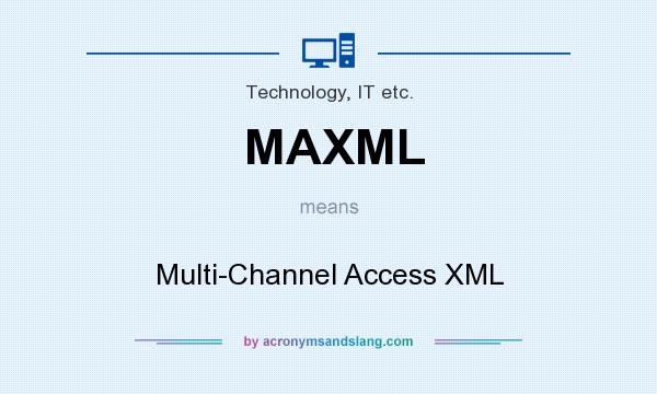 What does MAXML mean? It stands for Multi-Channel Access XML