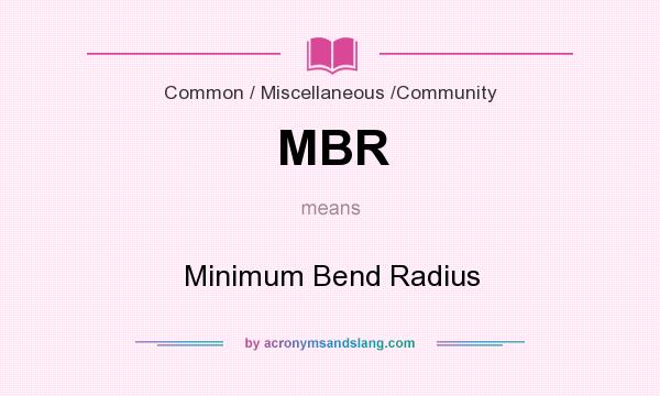 What does MBR mean? It stands for Minimum Bend Radius