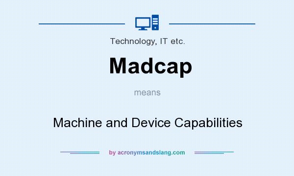 What does Madcap mean? It stands for Machine and Device Capabilities