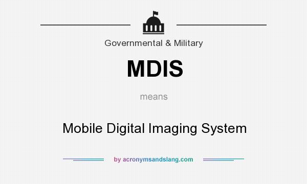 What does MDIS mean? It stands for Mobile Digital Imaging System