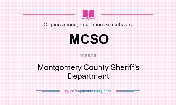 What does MCSO mean? It stands for Montgomery County Sheriff`s Department