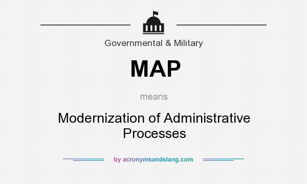 What does MAP mean? It stands for Modernization of Administrative Processes