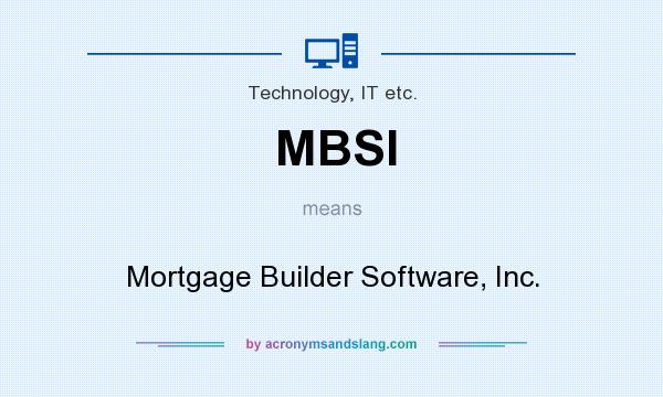 What does MBSI mean? It stands for Mortgage Builder Software, Inc.