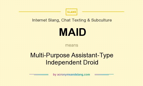 What does MAID mean? It stands for Multi-Purpose Assistant-Type Independent Droid