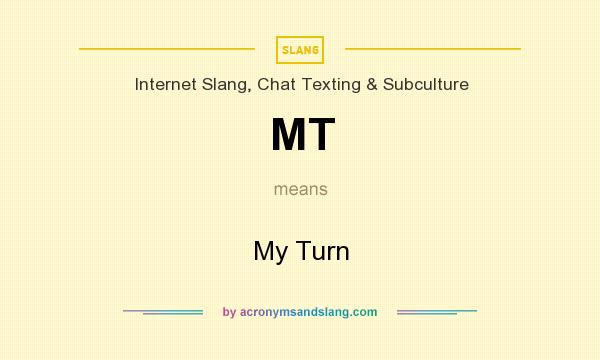 What does MT mean? It stands for My Turn
