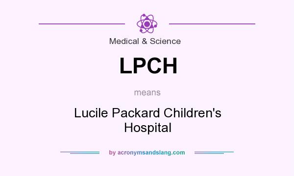 What does LPCH mean? It stands for Lucile Packard Children`s Hospital