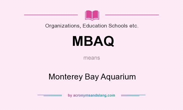 What does MBAQ mean? It stands for Monterey Bay Aquarium