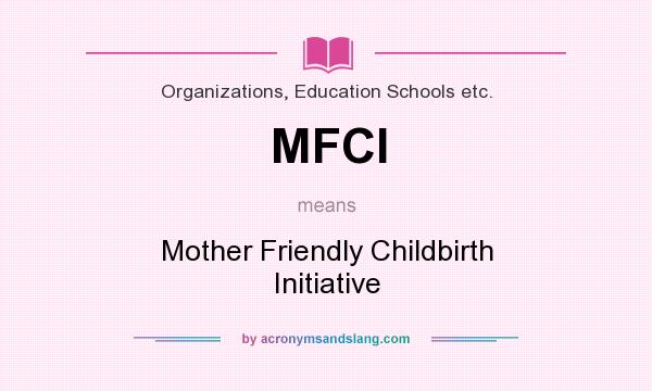 What does MFCI mean? It stands for Mother Friendly Childbirth Initiative